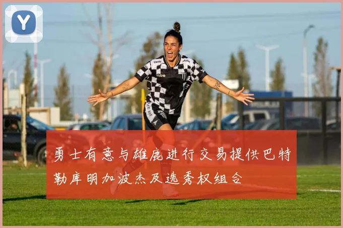 勇士有意与雄鹿进行交易提供巴特勒库明加波杰及选秀权组合