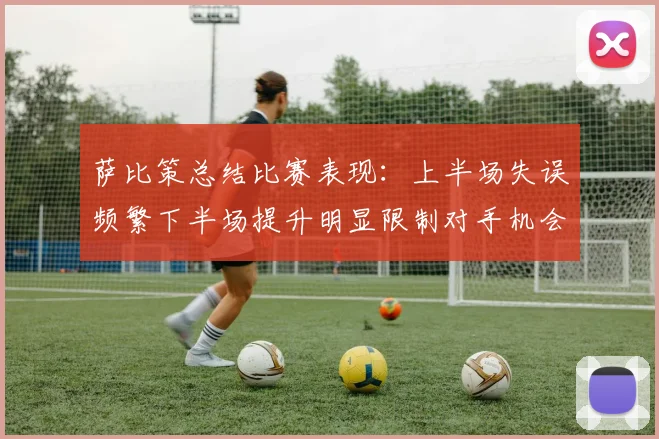 萨比策总结比赛表现：上半场失误频繁下半场提升明显限制对手机会