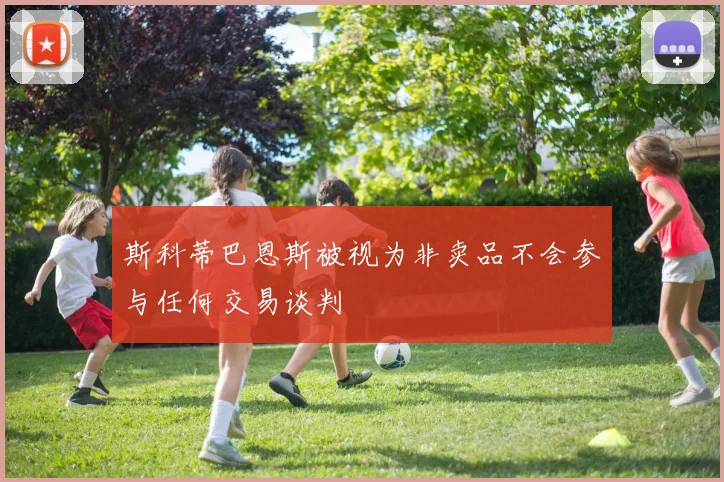 斯科蒂巴恩斯被视为非卖品不会参与任何交易谈判